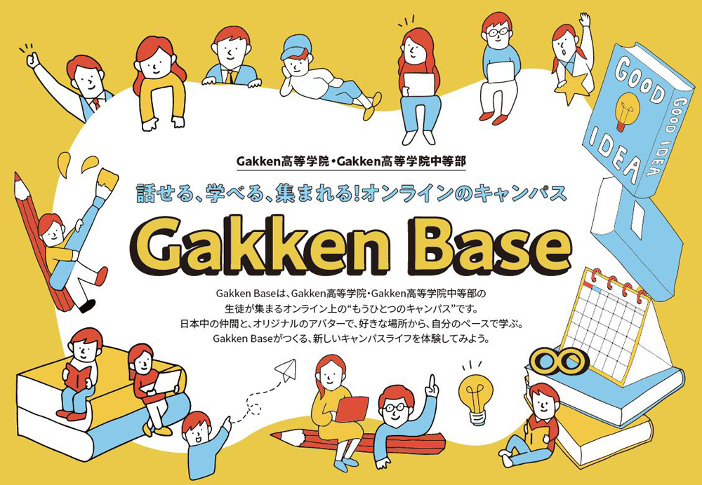 Gakken Baseは、Gakken高等学院・Gakken高等学院中等部の生徒が集まるオンライン上のもうひとつのキャンパスです。
